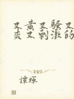 又黄又骚又色又爽又刺激的视频网站