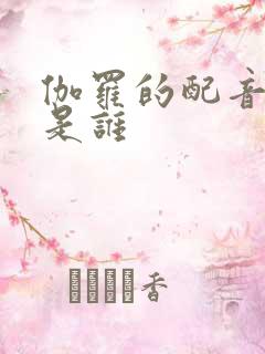 伽罗的配音演员是谁