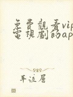 免费观看vip电视剧的app软件