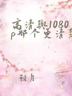 高清与1080p哪个更清楚