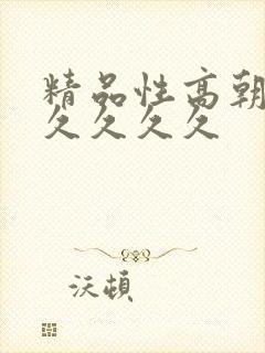 精品性高朝久久久久久久