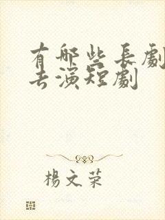 有哪些长剧演员去演短剧