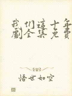 我们这十年电视剧全集免费观看完整版