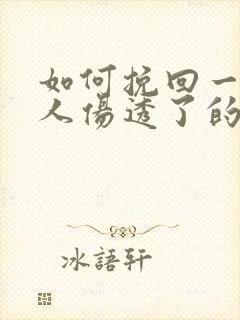 如何挽回一个女人伤透了的心