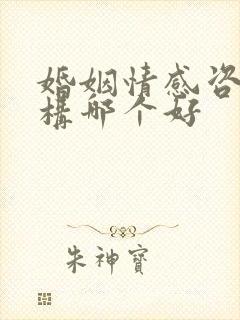 婚姻情感咨询机构哪个好