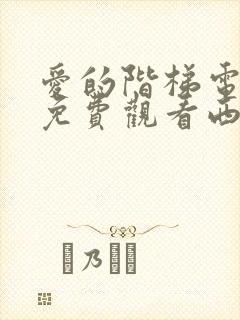 爱的阶梯电视剧免费观看西瓜