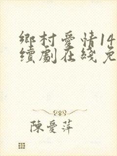 乡村爱情14连续剧在线免费观看全集