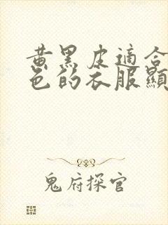 黄黑皮适合的颜色的衣服显白