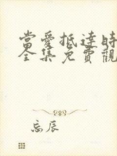 当爱抵达时短剧全集免费观看高清