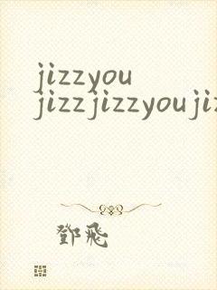 jizzyoujizzjizzyoujizz