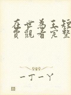 在世为王短剧免费观看完整版