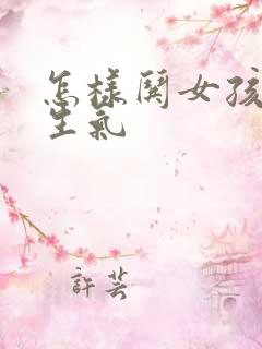 怎样哄女孩子不生气