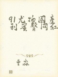 91尤物国产福利蜜臀网红