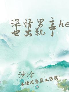 深情男主he后也出轨了