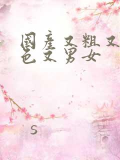 国产又粗又猛又色又男女