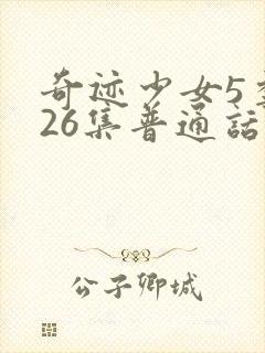奇迹少女5季第26集普通话