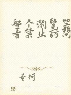 哪个浏览器可以看禁止访问的网站手机