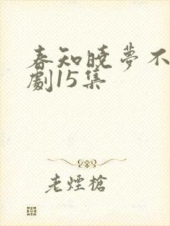 春知晓梦不觉短剧15集