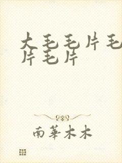 大毛毛片毛片毛片毛片