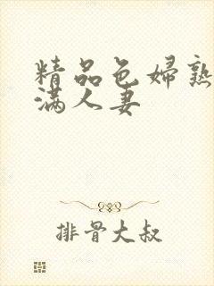 精品色妇熟妇丰满人妻