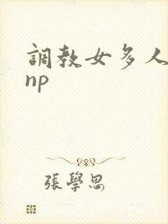 调教女多人小说np