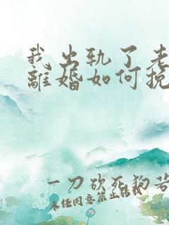 我出轨了老婆要离婚如何挽救