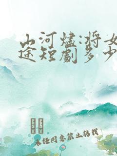 山河烬:将女归途短剧多少集?