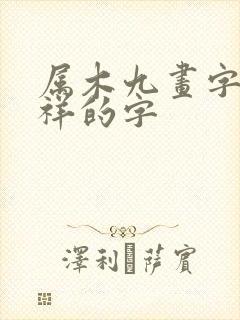 属木九画字最吉祥的字