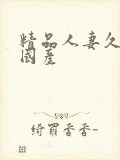 精品人妻久久久国产