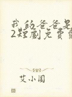 我的爸爸是神王2短剧免费观看