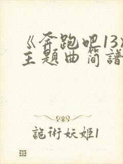 《奔跑吧13》主题曲简谱