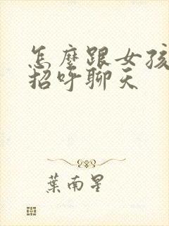 怎么跟女孩子打招呼聊天