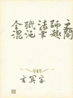 全职法师之时之混沌笔趣阁