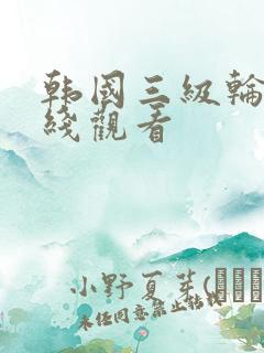 韩国三级轮理在线观看