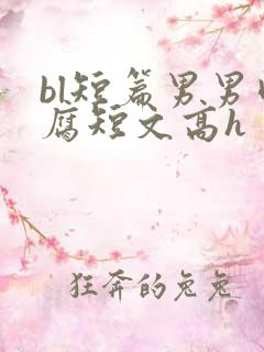 bl短篇男男肉腐短文高h
