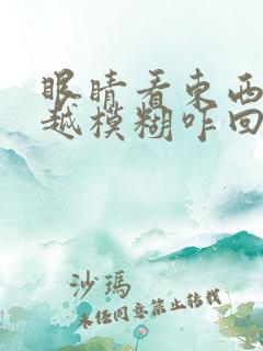 眼睛看东西越看越模糊咋回事