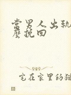 当男人出轨时怎么挽回