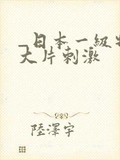 _日本一级特黄大片刺激