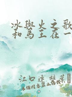 冰与火之歌龙妈和马王在一起第几集