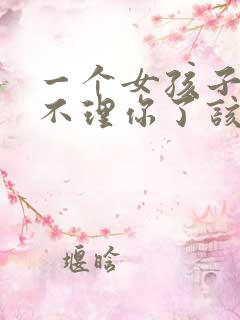 一个女孩子突然不理你了该怎么回复