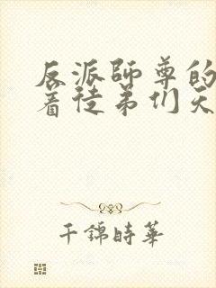 反派师尊的我带着徒弟们天下无敌