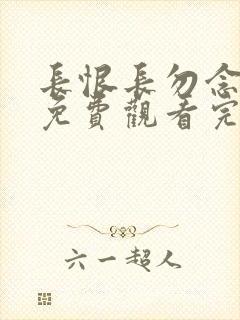 长恨长勿念全集免费观看完整版