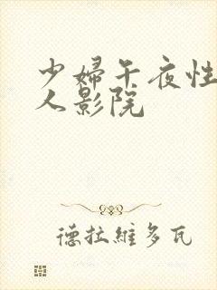 少妇午夜性影私人影院