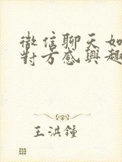 微信聊天如何让对方感兴趣