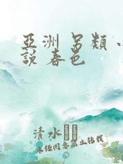 亚洲 另类 小说 春色