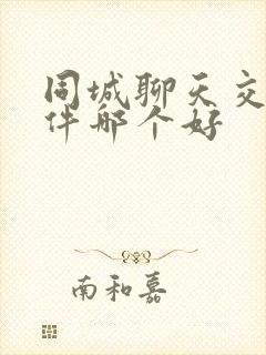 同城聊天交友软件哪个好