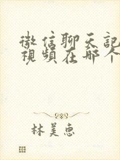 微信聊天记录的视频在哪个文件夹