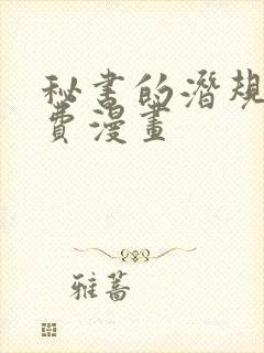 秘书的潜规则免费漫画