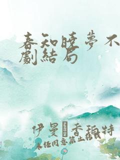 春知晓梦不觉短剧结局