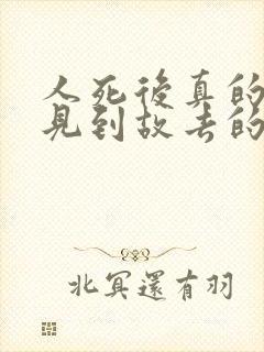 人死后真的可以见到故去的亲人吗